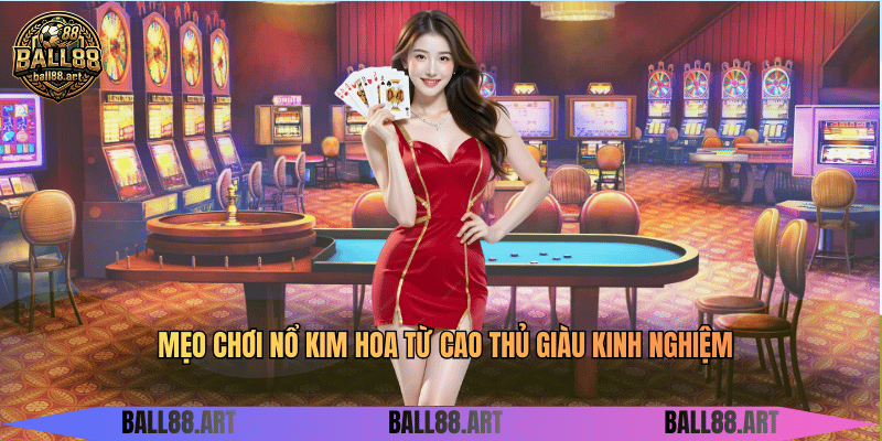 Nổ Kim Hoa - Hướng Dẫn Chơi Bài Thắng Lớn Mẹo chơi nổ kim hoa từ cao thủ giàu kinh nghiệm