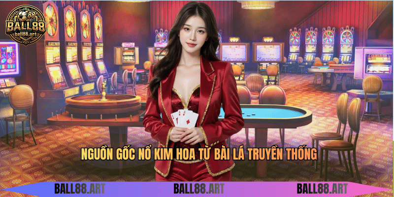Nổ Kim Hoa - Hướng Dẫn Chơi Bài Thắng Lớn Nguồn gốc nổ kim hoa từ bài lá truyền thống