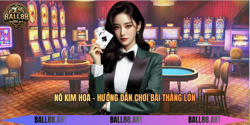 Nổ Kim Hoa - Hướng Dẫn Chơi Bài Thắng Lớn Nổ Kim Hoa - Hướng Dẫn Chơi Bài Thắng Lớn